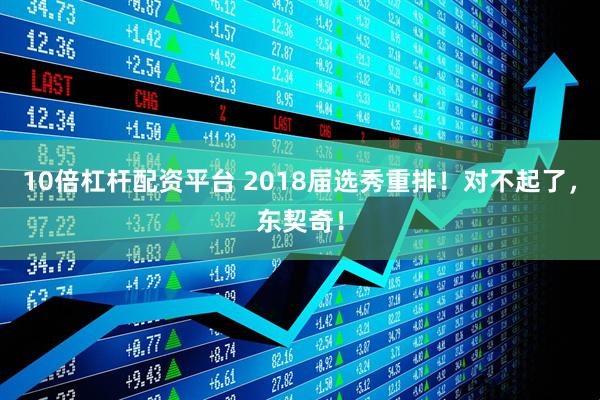 10倍杠杆配资平台 2018届选秀重排！对不起了，东契奇！